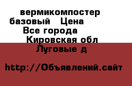 вермикомпостер   базовый › Цена ­ 3 500 - Все города  »    . Кировская обл.,Луговые д.